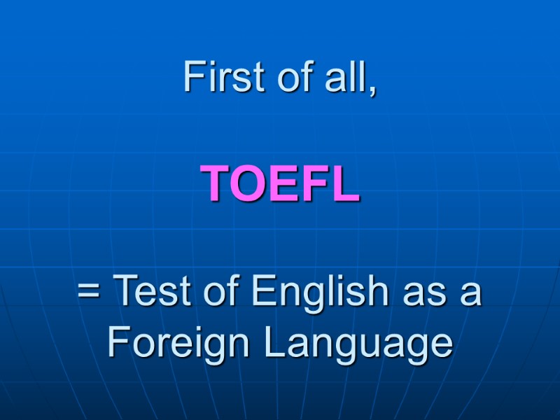 First of all,  TOEFL  = Test of English as a Foreign Language